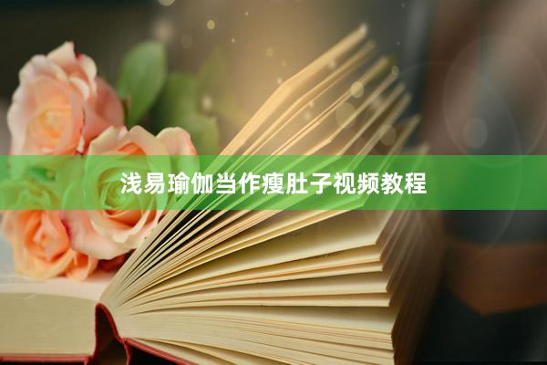 浅易瑜伽当作瘦肚子视频教程